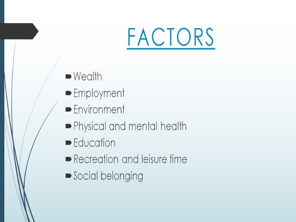 FACTORS Wealth Employment Environment Physical and mental health Education Recreation and leisure time Social